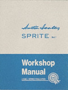 Austin Healey Sprite, Mk.I Workshop Manual : General Data and Maintenance - Covers All Components and Drawings for the Frog-eye Sprite, Paperback Book Austin Healey Sprite, Mk.I Workshop Manual : General Data and Maintenance - Covers All Components and Drawings for the Frog-eye Sprite, Paperback Book