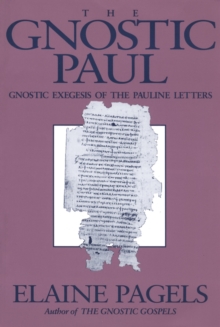 The Gnostic Paul : Gnostic Exegesis of the Pauline Letters