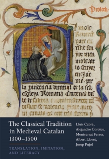 The Classical Tradition in Medieval Catalan, 1300- 1500 - Translation, Imitation, and Literacy, Hardback Book The Classical Tradition in Medieval Catalan, 1300- 1500 - Translation, Imitation, and Literacy, Hardback Book