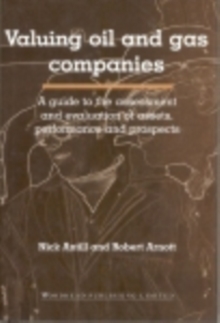 Valuing Oil and Gas Companies : A Guide to the Assessment and Evaluation of Assets, Performance and Prospects