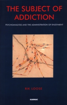 The Subject of Addiction : Psychoanalysis and The Administration of Enjoyment