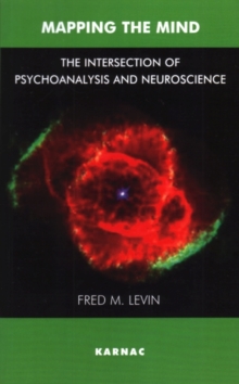 Mapping the Mind : The Intersection of Psychoanalysis and Neuroscience, Paperback / softback Book Mapping the Mind : The Intersection of Psychoanalysis and Neuroscience, Paperback / softback Book