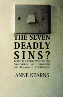 The Seven Deadly Sins? : Issues in Clinical Practice and Supervision for Humanistic and Integrative Practitioners