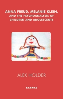 Anna Freud, Melanie Klein, and the Psychoanalysis of Children and Adolescents, Paperback / softback Book Anna Freud, Melanie Klein, and the Psychoanalysis of Children and Adolescents, Paperback / softback Book