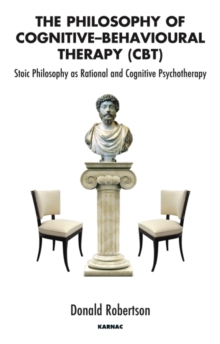 The Philosophy of Cognitive-Behavioural Therapy (CBT) : Stoic Philosophy as Rational and Cognitive Psychotherapy, Hardback Book The Philosophy of Cognitive-Behavioural Therapy (CBT) : Stoic Philosophy as Rational and Cognitive Psychotherapy, Hardback Book