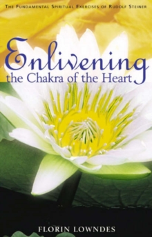 Enlivening the Chakra of the Heart : The Fundamental Spiritual Exercises of Rudolf Steiner, Paperback / softback Book Enlivening the Chakra of the Heart : The Fundamental Spiritual Exercises of Rudolf Steiner, Paperback / softback Book