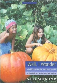 Well I Wonder : Childhood in the Modern World, a Handbook for Parents, Teachers and Carers, Paperback Book Well I Wonder : Childhood in the Modern World, a Handbook for Parents, Teachers and Carers, Paperback Book