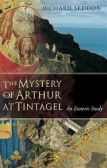 The Mystery of Arthur at Tintagel : An Esoteric Study