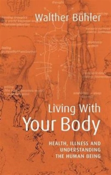 Living With Your Body : Health, Illness and Understanding the Human Being, Paperback / softback Book Living With Your Body : Health, Illness and Understanding the Human Being, Paperback / softback Book