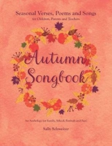 Autumn Songbook : Seasonal Verses, Poems and Songs for Children, Parents and Teachers. An Anthology for Family, School, Festivals and Fun!, Paperback / softback Book Autumn Songbook : Seasonal Verses, Poems and Songs for Children, Parents and Teachers. An Anthology for Family, School, Festivals and Fun!, Paperback / softback Book