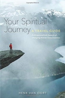 Your Spiritual Journey : A Travel Guide. Anthroposophical Aspects of Changing Human Consciousness