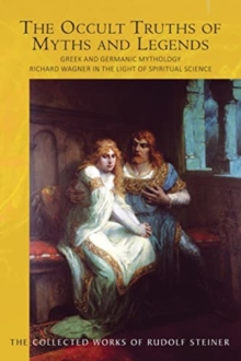 The The Occult Truths of Myths and Legends : Greek and Germanic Mythology. Richard Wagner in the Light of Spiritual Science