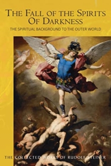 The Fall Of The Spirits Of Darkness : The Spiritual Background To The Outer World: Spiritual Beings And Their Effects, Vol. 1