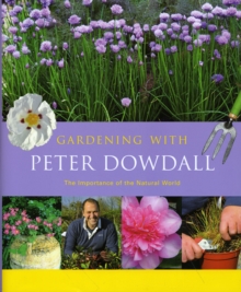 Gardening with Peter Dowdall : The Importance of the Natural World, Hardback Book Gardening with Peter Dowdall : The Importance of the Natural World, Hardback Book