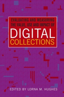Evaluating and Measuring the Value, Use and Impact of Digital Collections, Paperback / softback Book Evaluating and Measuring the Value, Use and Impact of Digital Collections, Paperback / softback Book