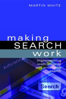 Making Search Work : Implementing Web, Intranet and Enterprise Search