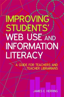 Improving Students' Web Use and Information Literacy : A Guide for Teachers and Teacher Librarians