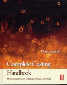Complete Casting Handbook : Metal Casting Processes, Techniques and Design, Hardback Book Complete Casting Handbook : Metal Casting Processes, Techniques and Design, Hardback Book