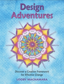 Design Adventures : Discover A Creative Framework for Effective Change