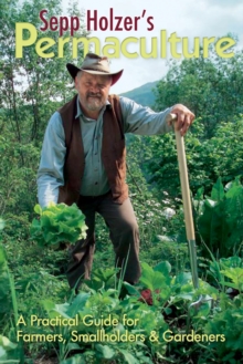 Sepp Holzer's Permaculture : A Practical Guide for Farmers, Smallholders & Gardeners