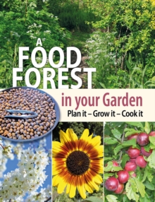 A Food Forest in Your Garden : Plan It, Grow It, Cook It