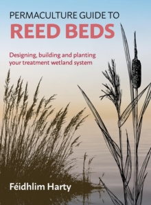 Permaculture Guide to Reed Beds : Designing, Building and Planting Your Treatment Wetland System, Paperback / softback Book Permaculture Guide to Reed Beds : Designing, Building and Planting Your Treatment Wetland System, Paperback / softback Book