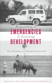 Responding to Emergencies and Fostering Development : The Dilemmas of Humanitarian Aid