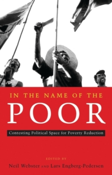 In the Name of the Poor : Contesting Political Space for Poverty Reduction, Paperback / softback Book In the Name of the Poor : Contesting Political Space for Poverty Reduction, Paperback / softback Book