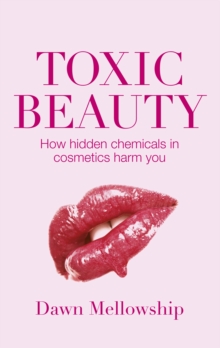 Toxic Beauty : The hidden chemicals in cosmetics and how they can harm us