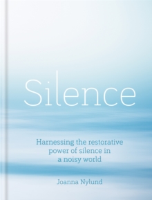 Silence : Harnessing the restorative power of silence in a noisy world, Hardback Book Silence : Harnessing the restorative power of silence in a noisy world, Hardback Book