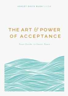 The Art and Power of Acceptance : Your Guide to Inner Peace