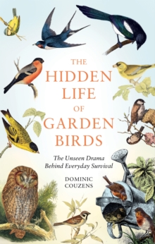 The Hidden Life of Garden Birds : The unseen drama behind everyday survival