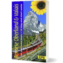 Bernese Oberland and Valais Sunflower Guide : 75 long and short walks with detailed maps and GPS; 6 car tours with pull-out map and 3 train tours