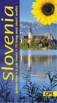 Slovenia And The Julian Alps Sunflower Guide : 75 Long And Short Walks With Detailed Maps And GPS; 6 Car Tours With pull-out Map