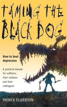 Taming the Black Dog : How to Beat Depression - A Practical Manual for Sufferers, Their Relatives and Colleagues, Paperback Book Taming the Black Dog : How to Beat Depression - A Practical Manual for Sufferers, Their Relatives and Colleagues, Paperback Book