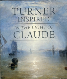 Turner Inspired : In the Light of Claude, Hardback Book Turner Inspired : In the Light of Claude, Hardback Book