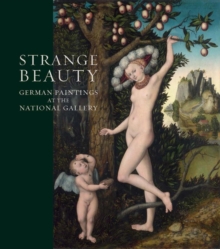 Strange Beauty : German Paintings at the National Gallery, Paperback / softback Book Strange Beauty : German Paintings at the National Gallery, Paperback / softback Book