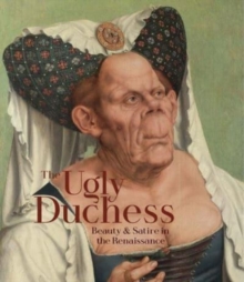 The Ugly Duchess : Beauty and Satire in the Renaissance