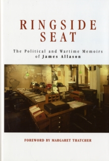Ringside Seat : The Political and Wartime Memoirs of James Allason, Hardback Book Ringside Seat : The Political and Wartime Memoirs of James Allason, Hardback Book
