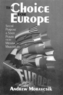 The Choice for Europe : Social Purpose and State Power from Messina to Maastricht, Paperback / softback Book The Choice for Europe : Social Purpose and State Power from Messina to Maastricht, Paperback / softback Book