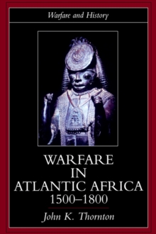 Warfare in Atlantic Africa, 1500-1800, Paperback / softback Book Warfare in Atlantic Africa, 1500-1800, Paperback / softback Book
