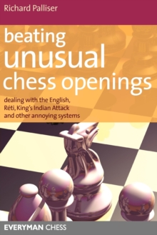 Beating Unusual Chess Openings : Dealing with the English, Reti, King's Indian Attack and Other Annoying Systems