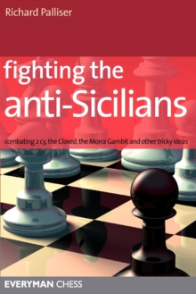 Fighting the Anti-Sicilians : Combating 2 C3, the Closed, the Morra Gambit and Other Tricky Ideas