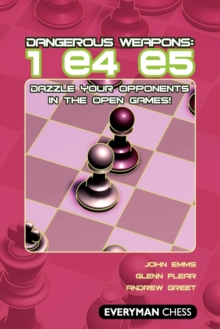 Dangerous Weapons: 1 e4 e5 : Dazzle Your Opponents in the Open Games!