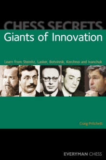 Chess Secrets: Giants of Innovation : Learn from Steinitz, Lasker, Botvinnik, Korchnoi and Ivanchuk