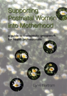 Supporting Postnatal Women into Motherhood : A Guide to Therapeutic Groupwork for Health Professionals, Paperback / softback Book Supporting Postnatal Women into Motherhood : A Guide to Therapeutic Groupwork for Health Professionals, Paperback / softback Book