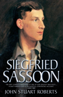 Siegfried Sassoon - The First Complete Biography of One of Our Greatest War Poets