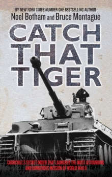 Catch That Tiger : Churchill's Secret Order That Launched the Most Astounding and Dangerous Mission of World War II, Hardback Book Catch That Tiger : Churchill's Secret Order That Launched the Most Astounding and Dangerous Mission of World War II, Hardback Book