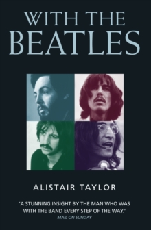 With the Beatles : A Stunning Insight by The Man who was with the Band Every Step of the Way