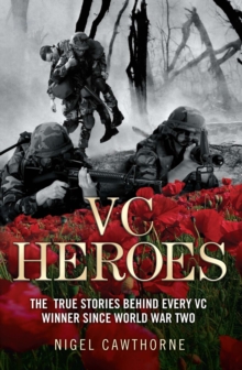 VC Heroes : The True Stories Behind Every Vc Winner Since World War Two, Paperback / softback Book VC Heroes : The True Stories Behind Every Vc Winner Since World War Two, Paperback / softback Book
